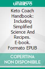 Keto Coach Handbook: Including Simplified Science And Recipes. E-book. Formato Mobipocket ebook