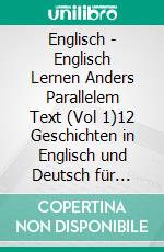 Englisch - Englisch Lernen Anders Parallelem Text (Vol 1)12 Geschichten in Englisch und Deutsch für Anfänger. E-book. Formato EPUB ebook di Mobile Library