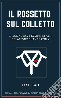 Il Rossetto sul CollettoNascondere, o scoprire, una relazione clandestina. E-book. Formato Mobipocket ebook