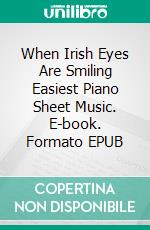 When Irish Eyes Are Smiling Easiest Piano Sheet Music. E-book. Formato EPUB ebook di SilverTonalities