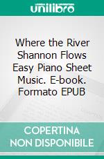 Where the River Shannon Flows Easy Piano Sheet Music. E-book. Formato EPUB ebook di SilverTonalities