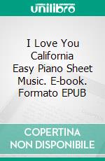 I Love You California Easy Piano Sheet Music. E-book. Formato EPUB ebook di SilverTonalities