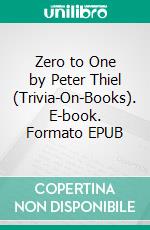 Zero to One by Peter Thiel (Trivia-On-Books). E-book. Formato EPUB ebook di Trivion Books