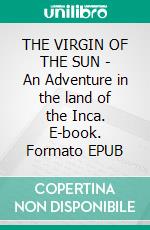 THE VIRGIN OF THE SUN - An Adventure in the land of the Inca. E-book. Formato Mobipocket ebook di H Rider Haggard