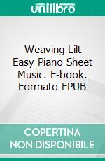 Weaving Lilt Easy Piano Sheet Music. E-book. Formato EPUB ebook di SilverTonalities