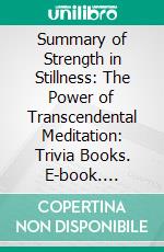 Summary of Strength in Stillness: The Power of Transcendental Meditation: Trivia Books. E-book. Formato EPUB ebook
