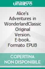 Alice's Adventures in WonderlandClassic Original Version. E-book. Formato EPUB ebook di Lewis Carroll