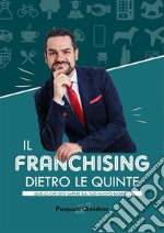 Il Franchising dietro le quinteQuello che devi sapere sul tuo nuovo business. E-book. Formato Mobipocket ebook