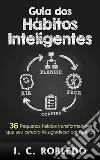 Guia dos Hábitos Inteligentes: 36 Pequenos hábitos transformadores que seu cérebro irá agradecer por fazê-los. E-book. Formato EPUB ebook di I. C. Robledo
