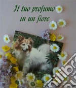 Il tuo profumo in un fiore. E-book. Formato EPUB ebook