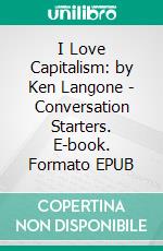 I Love Capitalism: by Ken Langone | Conversation Starters. E-book. Formato EPUB ebook di Daily Books