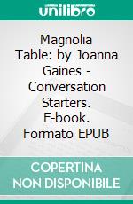 Magnolia Table: by Joanna Gaines - Conversation Starters. E-book. Formato EPUB ebook