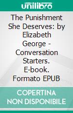 The Punishment She Deserves: by Elizabeth George | Conversation Starters. E-book. Formato EPUB ebook di Daily Books