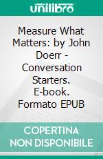 Measure What Matters: by John Doerr | Conversation Starters. E-book. Formato EPUB ebook di Daily Books