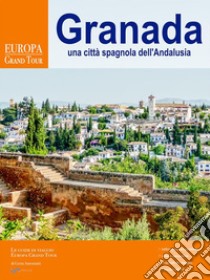 Granada, una città spagnola dell’Andalusia. E-book. Formato Mobipocket ebook di Greta Antoniutti