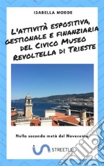 L'attività espositiva, gestionale e finanziaria del Civico Museo Revoltella di Trieste : Nella seconda metà del Novecento . E-book. Formato PDF ebook