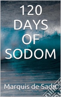 120 days of sodom. E-book. Formato EPUB ebook di Marquis de Sade