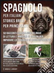 Spagnolo Per Italiani (Stories Brevi Per Principianti): 50 racconti con dialoghi bilingue di lettura e immagini di Carlini per imparare lo spagnolo in modo divertente. E-book. Formato EPUB ebook di Mobile Library