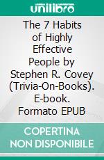 The 7 Habits of Highly Effective People by Stephen R. Covey (Trivia-On-Books). E-book. Formato EPUB ebook di Trivion Books