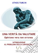 Una verità da valutare: opinione vera non erronea: Introduzione al problema della conoscenza. E-book. Formato EPUB