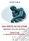 Una verità da valutare: opinione vera non erronea: Introduzione al problema della conoscenza. E-book. Formato Mobipocket ebook di Athos Turchi