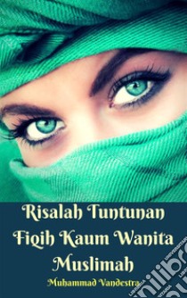 Risalah Tuntunan Fiqih Kaum Wanita Muslimah. E-book. Formato PDF ebook di Muhammad Vandestra