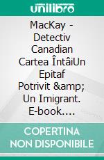 MacKay - Detectiv Canadian Cartea ÎntâiUn Epitaf Potrivit &amp; Un Imigrant. E-book. Formato EPUB ebook