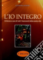 L'IO integro: Il ritorno a casa di tutti i frammenti della nostra vita. E-book. Formato PDF ebook