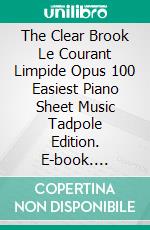 The Clear Brook Le Courant Limpide Opus 100 Easiest Piano Sheet Music Tadpole Edition. E-book. Formato EPUB ebook di SilverTonalities