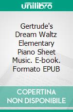 Gertrude's Dream Waltz Elementary Piano Sheet Music. E-book. Formato EPUB ebook di SilverTonalities