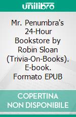 Mr. Penumbra's 24-Hour Bookstore by Robin Sloan (Trivia-On-Books). E-book. Formato EPUB ebook