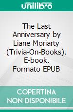 The Last Anniversary by Liane Moriarty (Trivia-On-Books). E-book. Formato EPUB ebook di Trivion Books