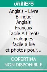 Anglais - Livre Bilingue Anglais Français Facile A Lire50 dialogues facile a lire et photos pour apprendre anglais vocabulaire. E-book. Formato PDF ebook di Mobile Library