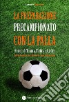 La preparazione precampionato con la palla: Nozioni di tecnica, tattica e atletica. E-book. Formato PDF ebook