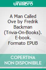 A Man Called Ove by Fredrik Backman (Trivia-On-Books). E-book. Formato EPUB ebook di Trivion Books