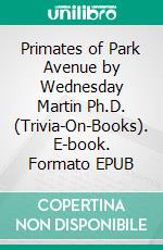 Primates of Park Avenue by Wednesday Martin Ph.D. (Trivia-On-Books). E-book. Formato EPUB ebook di Trivion Books