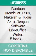 Panduan Membuat Tesis, Makalah & Tugas Akhir Dengan Software LibreOffice Writer. E-book. Formato PDF ebook