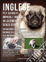 Inglese Per Bambini - Impara L&apos;Inglese Velocemente e Senza Sforzo50 racconti con dialoghi bilingue di lettura e immagini di Carlini per imparare l’inglese in modo divertente. E-book. Formato Mobipocket ebook