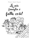 La mia famiglia è fatta così!. E-book. Formato Mobipocket ebook