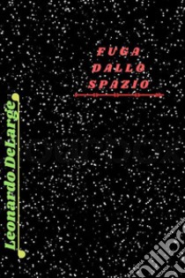 Fuga dallo Spazio. E-book. Formato PDF ebook di Leonardo DeLarge