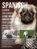 Spanisch Lernen Für Kinder - Lerne Spanisch Anders Paralleler Text Lesen: 50 Pugs und Dialoge in Spanisch und Deutsch, um Spanisch zu lernen. E-book. Formato EPUB ebook