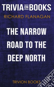 The Narrow Road to the Deep North by Richard Flanagan (Trivia-On-Books). E-book. Formato EPUB ebook di Trivion Books