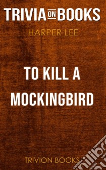 To Kill a Mockingbird by Harper Lee (Trivia-On-Books). E-book. Formato EPUB ebook di Trivion Books