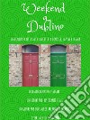 Weekend a Dublino: Una guida scritta da chi la città la conosce, la vive e la ama. E-book. Formato PDF ebook di Aurora Procopio