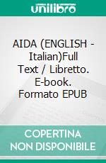 AIDA (ENGLISH - Italian)Full Text / Libretto. E-book. Formato EPUB ebook