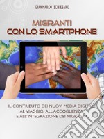 Migranti con lo smartphone: Il contributo dei nuovi media digitali al viaggio, all'accoglienza e all'integrazione dei migranti. E-book. Formato PDF ebook