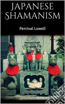 Japanese Shamanism. E-book. Formato EPUB ebook di Percival Lowell