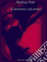 L'unicorno nel corpo: Racconto erotico v.m 18. E-book. Formato EPUB ebook