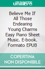 Believe Me If All Those Endearing Young Charms Easy Piano Sheet Music. E-book. Formato EPUB ebook