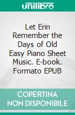 Let Erin Remember the Days of Old Easy Piano Sheet Music. E-book. Formato EPUB ebook di SilverTonalities